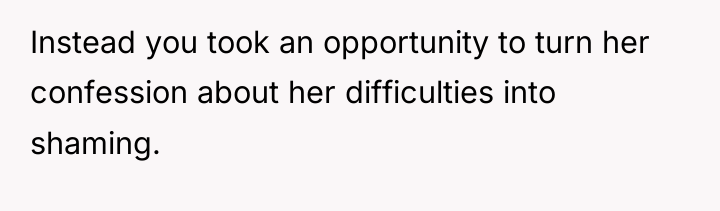 Instead you took an opportunity to turn her confession about...