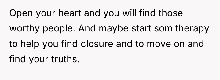 Open your heart and you will find those worthy people....