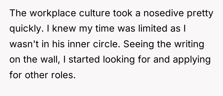 The workplace culture took a nosedive pretty quickly. I knew...
