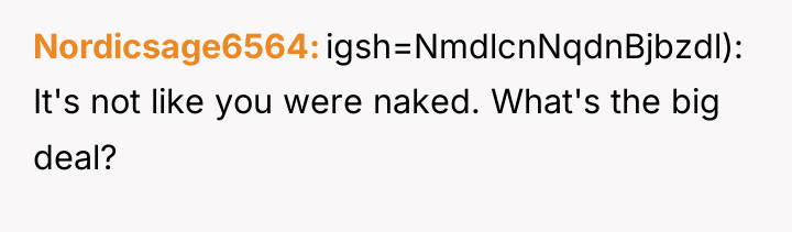 Nordicsage6564 igsh=NmdlcnNqdnBjbzdl): It's not like you were naked. What's the...