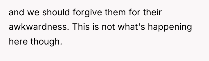 and we should forgive them for their awkwardness. This is...