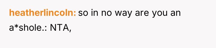 heatherlincoln so in no way are you an a*shole.: NTA,