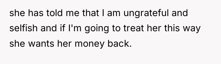 she has told me that I am ungrateful and selfish...