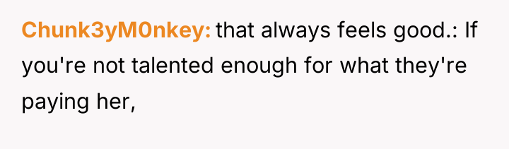 Chunk3yM0nkey that always feels good.: If you're not talented enough...