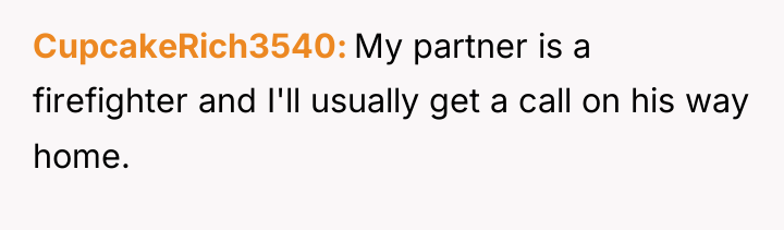 CupcakeRich3540 My partner is a firefighter and I'll usually get...