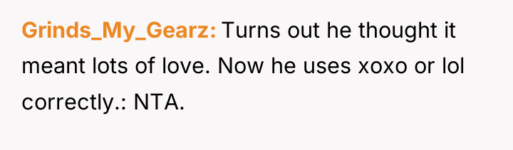 Grinds_My_Gearz Turns out he thought it meant lots of love....