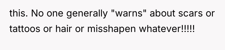 this. No one generally "warns" about scars or tattoos or...