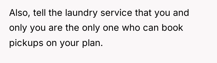 Also, tell the laundry service that you and only you...