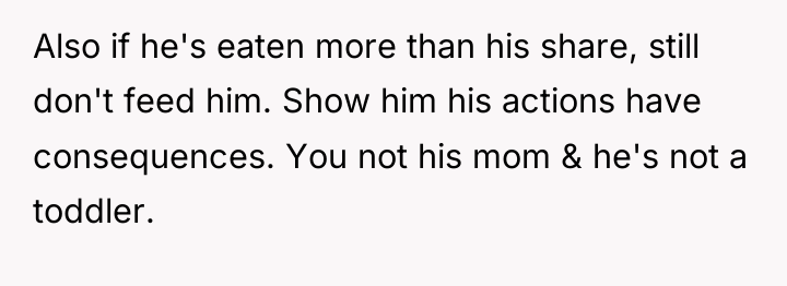 Also if he's eaten more than his share, still don't...