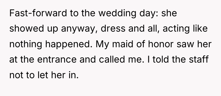 Fast-forward to the wedding day: she showed up anyway, dress...