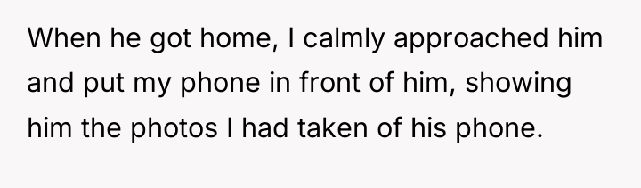 When he got home, I calmly approached him and put...