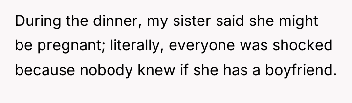 During the dinner, my sister said she might be pregnant;...