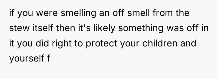if you were smelling an off smell from the stew...