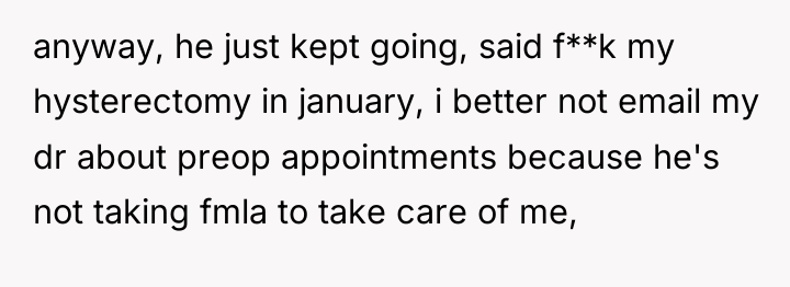 anyway, he just kept going, said f**k my hysterectomy in...