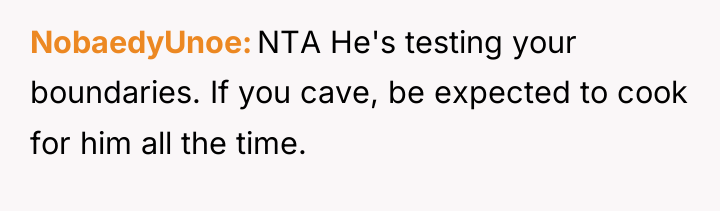 NobaedyUnoe NTA He's testing your boundaries. If you cave, be...