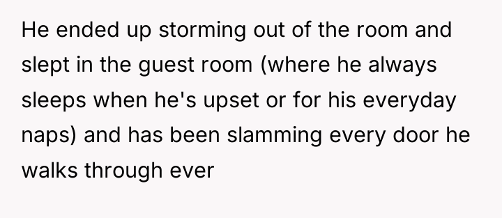 He ended up storming out of the room and slept...