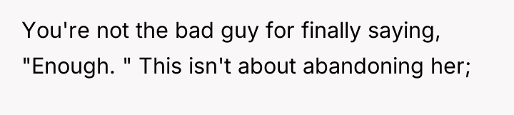 You're not the bad guy for finally saying, "Enough. "...