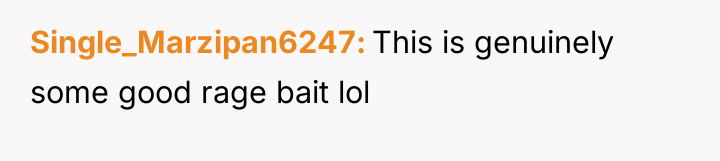 Single_Marzipan6247 This is genuinely some good rage bait lol