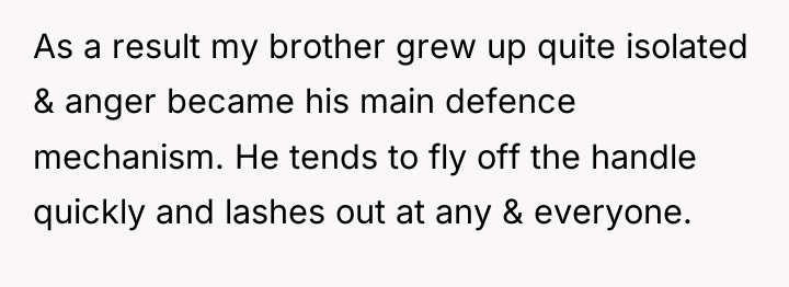 As a result my brother grew up quite isolated &...