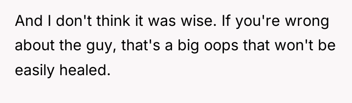 And I don't think it was wise. If you're wrong...