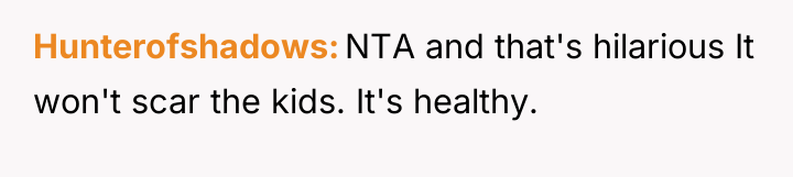 Hunterofshadows NTA and that's hilarious It won't scar the kids....