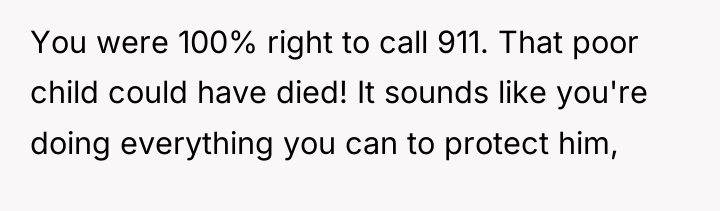 You were 100% right to call 911. That poor child...