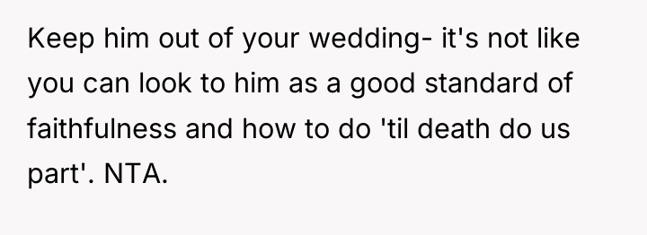 Keep him out of your wedding- it's not like you...