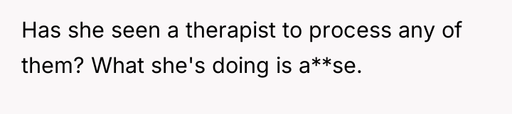 Has she seen a therapist to process any of them?...