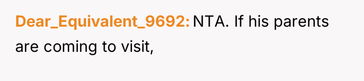 Dear_Equivalent_9692 NTA. If his parents are coming to visit,