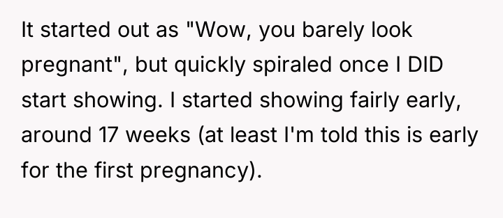 It started out as "Wow, you barely look pregnant", but...