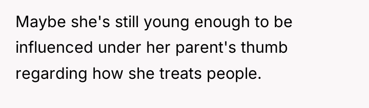 Maybe she's still young enough to be influenced under her...