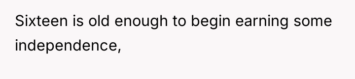 Sixteen is old enough to begin earning some independence,