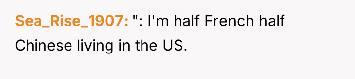 Sea_Rise_1907 ": I'm half French half Chinese living in the...