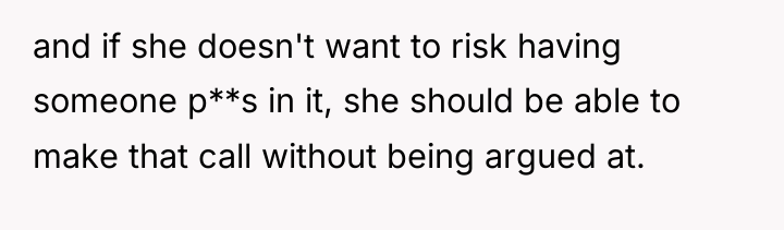 and if she doesn't want to risk having someone p**s...