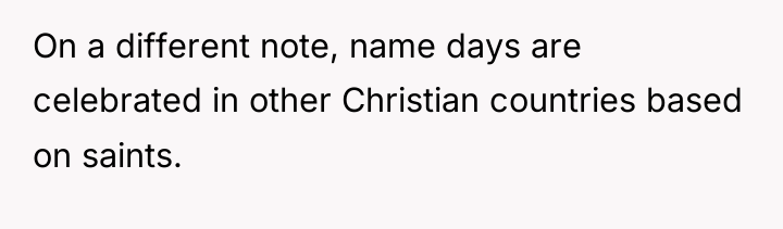 On a different note, name days are celebrated in other...