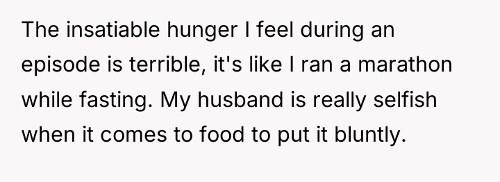 The insatiable hunger I feel during an episode is terrible,...