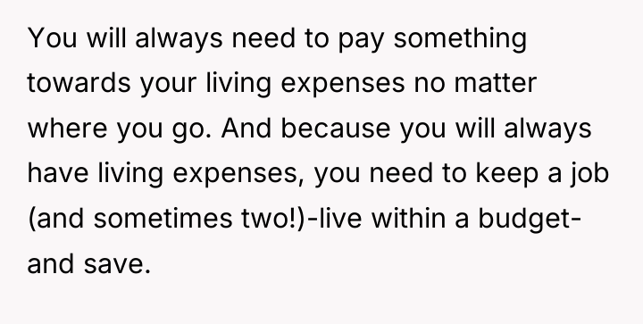 You will always need to pay something towards your living...