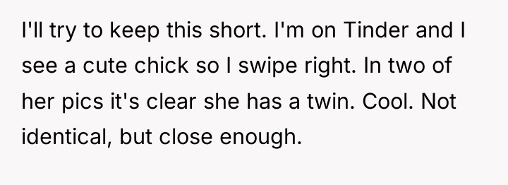 I'll try to keep this short. I'm on Tinder and...