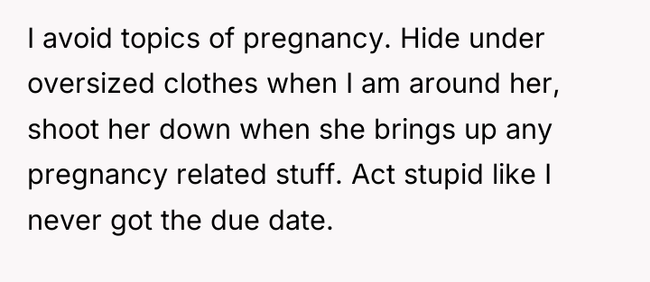 I avoid topics of pregnancy. Hide under oversized clothes when...