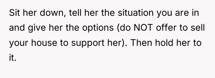 Sit her down, tell her the situation you are in...