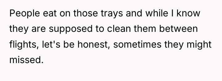 People eat on those trays and while I know they...