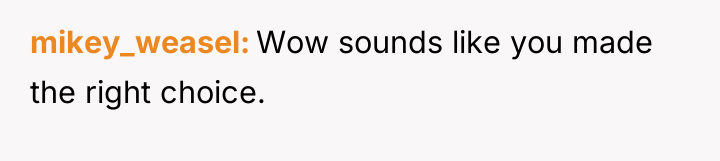 mikey_weasel Wow sounds like you made the right choice.
