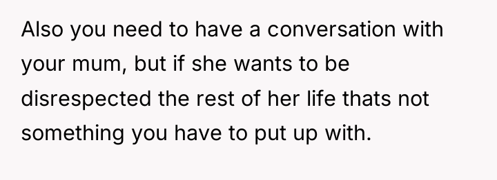 Also you need to have a conversation with your mum,...