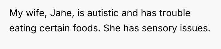 My wife, Jane, is autistic and has trouble eating certain...