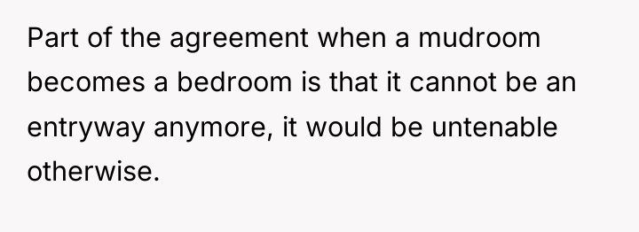 Part of the agreement when a mudroom becomes a bedroom...