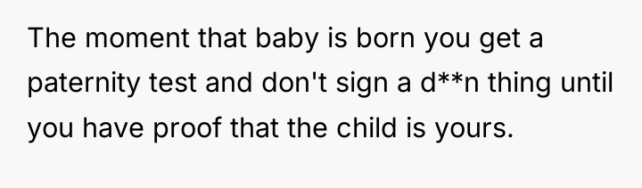 The moment that baby is born you get a paternity...