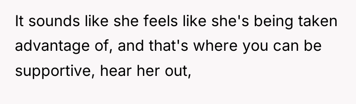 It sounds like she feels like she's being taken advantage...
