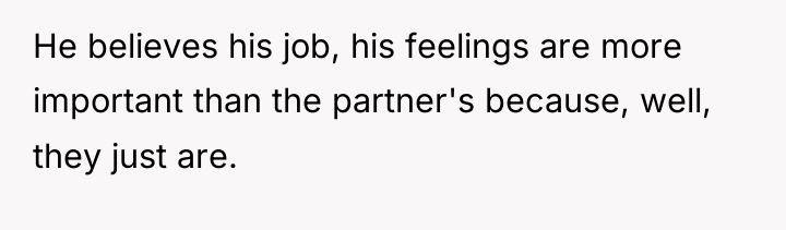 He believes his job, his feelings are more important than...
