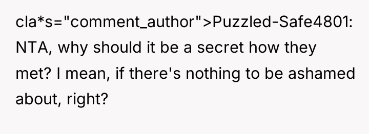 cla*s="comment_author">Puzzled-Safe4801: NTA, why should it be a secret how they...