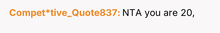 Compet*tive_Quote837 NTA you are 20,